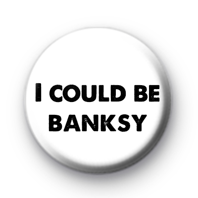 I could be Banksy Badge : Kool Badges