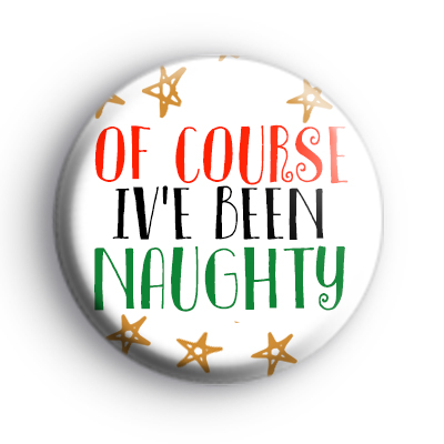 Of Course I Ve Been Naughty Badge Kool Badges