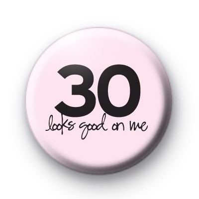 30 Looks Good on Me Badge