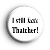 I Still Hate Thatcher Badge
