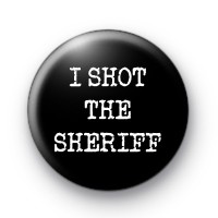 I Shot The Sheriff Badge