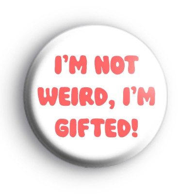 Im Not Weird Im Gifted Button Badge
