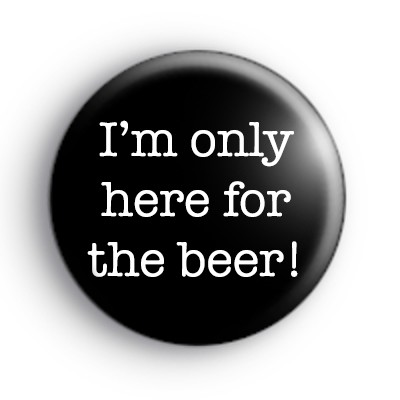 I'm only here for the beer badge