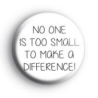 No One Is Too Small To Make A Difference Badge