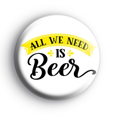 All We Need Is Beer Badge medium