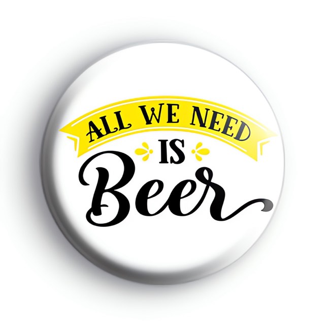 All We Need Is Beer Badge