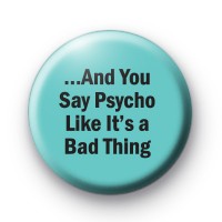 And you say Psycho badges