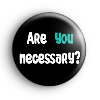 Are You Necessary Badge