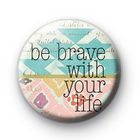 Be Brave With Your Life Badge