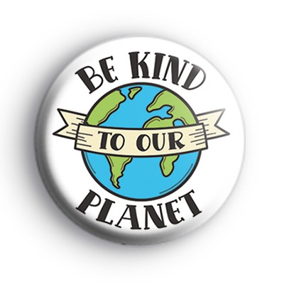 Be Kind To Our Planet Badge : Kool Badges