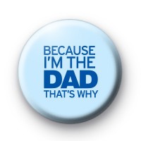 Because I'm The Dad Thats Why Badge