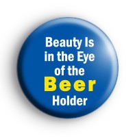 Beauty Is In The Eye Of The Beer Holder Badge