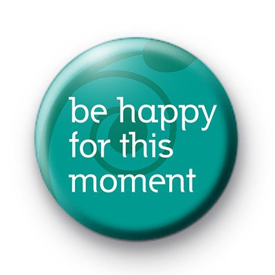 Be Happy For This Moment Badge