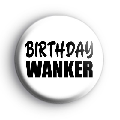 Birthday Wanker Badge medium