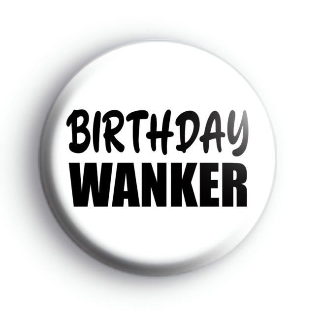 Birthday Wanker Badge