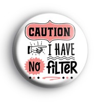 Caution I Have No Filter Badge