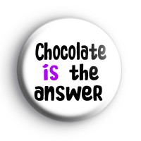 Chocolate Is The Answer Badge