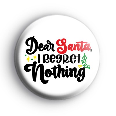 Dear Santa I Regret Nothing Badge : Kool Badges