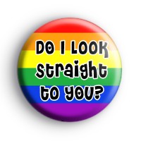 Do I look straight to you badge