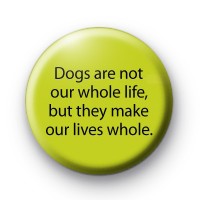 Dogs are not our whole life badge