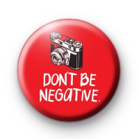 Don't Be Negative Pin Button Badge