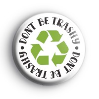 Dont Be Trashy Recycle Badge