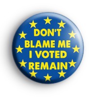 Dont Blame Me I voted Remain Badge