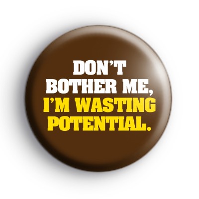Dont Bother Me Im Wasting Potential badges