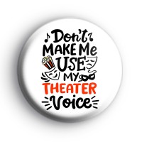 Don't make me use my theatre voice badges thumbnail