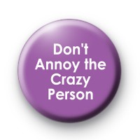 Don't Annoy the Crazy Person Badge