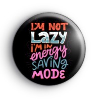I'm Not Lazy I'm In Energy Saving Mode Badge