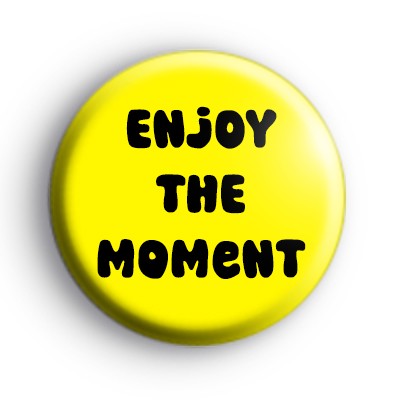 Enjoy The Moment Badge