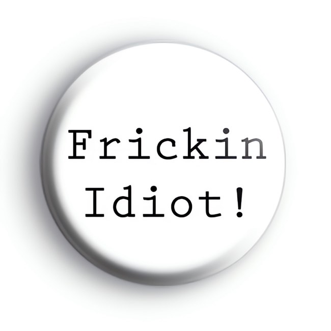 Frickin Idiot Badge