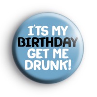 Its My Birthday Get Me Drunk Badge