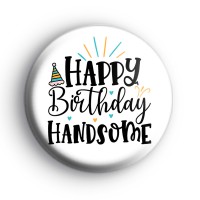 Happy Birthday Handsome Badge Button Badges