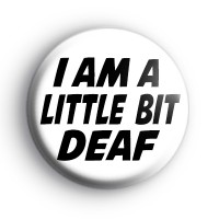 I am a little bit deaf badge