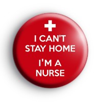 I Can't Stay Home I'm A Nurse Badge