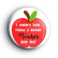 I Couldn't Have Picked a Better Teacher Than You Badge