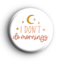 I Don't Do Mornings Badge