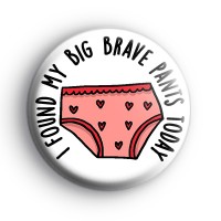 I Found My Big Brave Pants Today Badge