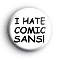 I Hate Comic Sans Badge