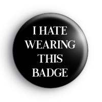 I Hate Wearing This Badge