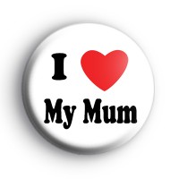 I Love My Mum Badge