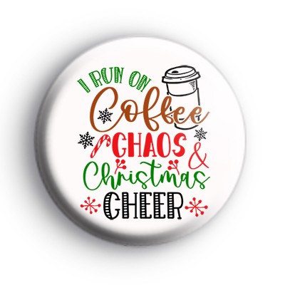 I Run On Coffee Chaos and Christmas Cheer Badge