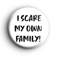 I Scare My Own Family Badge