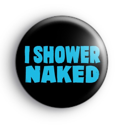 I Shower Naked Badge Kool Badges