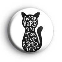I Work Hard So My Cat Has A Better Life Badge