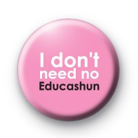 I dont need no Educashaun badge