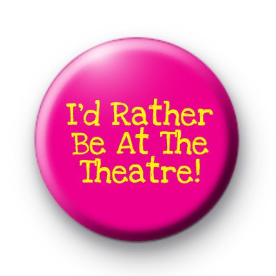 I'd rather be at the Theatre Badge
