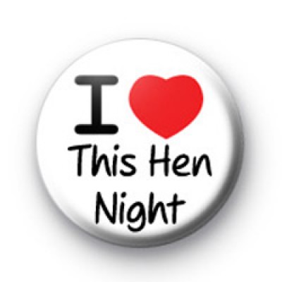 I Love This Hen Night Badge medium